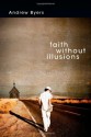 Faith Without Illusions: Following Jesus as a Cynic-Saint - Andrew Byers