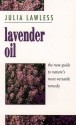 Lavender Oil: The New Guide to Nature's Most Versatile Remedy - Julia Lawless