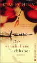 Der Verschollene Liebhaber: Roman - Kim Echlin, Claudia Feldmann