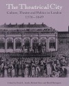 The Theatrical City: Culture, Theatre and Politics in London, 1576 1649 - David M. Bevington