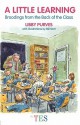 A Little Learning: Broodings from the Back of the Class - Libby Purves, Bill Stott