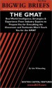 Bigwig Briefs Test Prep: The GMAT: Real World Intelligence, Strategies & Experience from Industry Experts to Prepare You for Everything the Classroom and Textbooks Won't Teach You for the GMAT - Bigwig Briefs, Aspatore Books