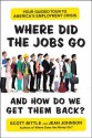 Where Did the Jobs Go--and How Do We Get Them Back?: Your Guided Tour to America's Employment Crisis - Scott Bittle, Jean Johnson