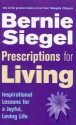 Prescriptions For Living: Inspirational Lessons for a Joyful, Loving Life - Bernie Siegel