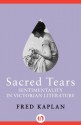 Sacred Tears: Sentimentality in Victorian Literature - Fred Kaplan