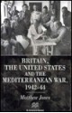 Britain, The United States And The Mediterranean War, 1942 44 - Matthew Jones