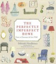 The Perfectly Imperfect Home: How to Decorate and Live Well - Deborah Needleman