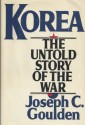 Korea, the Untold Story of the War - Joseph C. Goulden