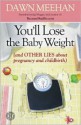 You'll Lose the Baby Weight: (And Other Lies about Pregnancy and Childbirth) - Dawn Meehan