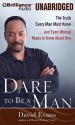 Dare to Be a Man: The Truth Every Man Must Know...and Every Woman Needs to Know about Him - David G. Evans