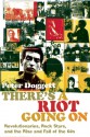 There's a Riot Going On: Revolutionaries, Rock Stars, and the Rise and Fall of the '60s - Peter Doggett