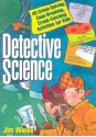 Detective Science: 40 Crime-Solving, Case-Breaking, Crook-Catching Activities for Kids - Jim Wiese