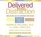 Delivered from Distraction: Getting the Most out of Life with Attention Deficit Disorder - Edward M. Hallowell, John J. Ratey