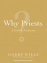 Why Priests? The Real Meaning of the Eucharist - Garry Wills, Michael Prichard