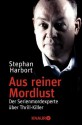 Aus reiner Mordlust: Der Serienmordexperte über Thrill-Killer (German Edition) - Stephan Harbort