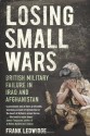 Losing Small Wars: British Military Failure in Iraq and Afghanistan - Frank Ledwidge