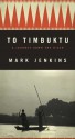 To Timbuktu: A Journey Down the Niger - Mark Jenkins