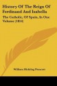 History of the Reign of Ferdinand and Isabella: The Catholic, of Spain, in One Volume (1854) - William H. Prescott