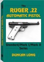 The Ruger .22 Automatic Pistol: Standard/ Mark I/ Mark II Series - Duncan Long