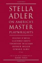 Stella Adler on America's Master Playwrights: Eugene O'Neill, Clifford Odets, Tennessee Williams, Arthur Miller, Edward Albee, et al. - Stella Adler, Barry Paris