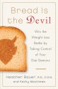 Bread Is the Devil: Win the Weight Loss Battle by Taking Control of Your Diet Demons - Heather Bauer, Kathy Matthews