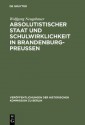 Absolutistischer Staat Und Schulwirklichkeit in Brandenburg-Preussen - Wolfgang Neugebauer