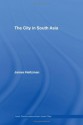 The City in South Asia (Asia's Transformations/Asia's Great Cities) - James Heitzman