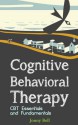 Cognitive Behavioral Therapy: CBT Essentials and Fundamentals: A Practical Guide to CBT and Modern Psychology - Jonny Bell