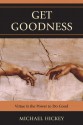 Get Goodness: Virtue Is The Power To Do Good - Mike Hickey