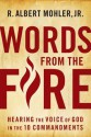 Words from the Fire: Hearing the Voice of God in the 10 Commandments - R. Albert Mohler Jr.