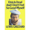 Elvis is Dead, and I'm Don't Feel So Good Myself - Lewis Grizzard