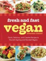 Fresh and Fast Vegan: Quick, Delicious, and Creative Recipes to Nourish Aspiring and Devoted Vegans - Amanda Grant