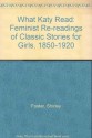 What Katy Read: Feminist Re-readings of Classic Stories for Girls, 1850-1920 - Shirley Foster, Judy Simons