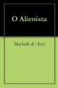 O Alienista - Machado de Assis