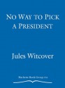 No Way to Pick a President - Jules Witcover