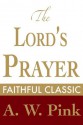 The Lord's Prayer (Arthur Pink Collection) - Arthur W. Pink