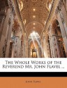 The Whole Works of the Reverend Mr. John Flavel ... - John Flavel