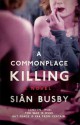 A Commonplace Killing: A Novel - Siân Busby