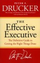 The Effective Executive: The Definitive Guide to Getting the Right Things Done (Harperbusiness Essentials) - Peter F. Drucker