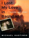 I Lost My Love in Baghdad: A Modern War Story - Michael Hastings