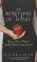 The Secret Lives of Wives: Women Share What It Really Takes to Stay Married - Iris Krasnow