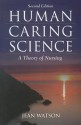 Human Caring Science (Watson, Nursing: Human Science and Human Care) - Jean Watson