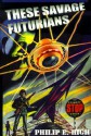 These Savage Futurians - Philip E. High