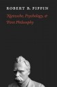 Nietzsche, Psychology, and First Philosophy - Robert B. Pippin