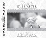 Happily Ever After (Library Edition): Six Secrets to a Successful Marriage - Gary Chapman, Maurice England, Dean Gallagher