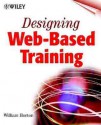 Designing Web-Based Training: How to Teach Anyone Anything Anywhere Anytime - William Horton