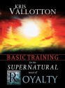 Basic Training for the Supernatural Ways of Royalty - Kris Vallotton