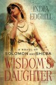 Wisdom's Daughter: A Novel of Solomon and Sheba - India Edghill