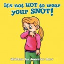 It's Not Hot to Wear Your Snot! - Jennifer Carr