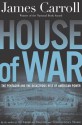 House of War: The Pentagon and the Disastrous Rise of American Power - James Carroll